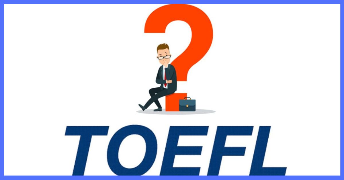 Những điều bạn cần biết về chứng chỉ tiếng Anh TOEFL